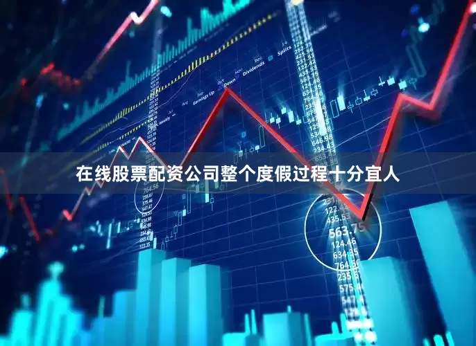 在线股票配资公司整个度假过程十分宜人