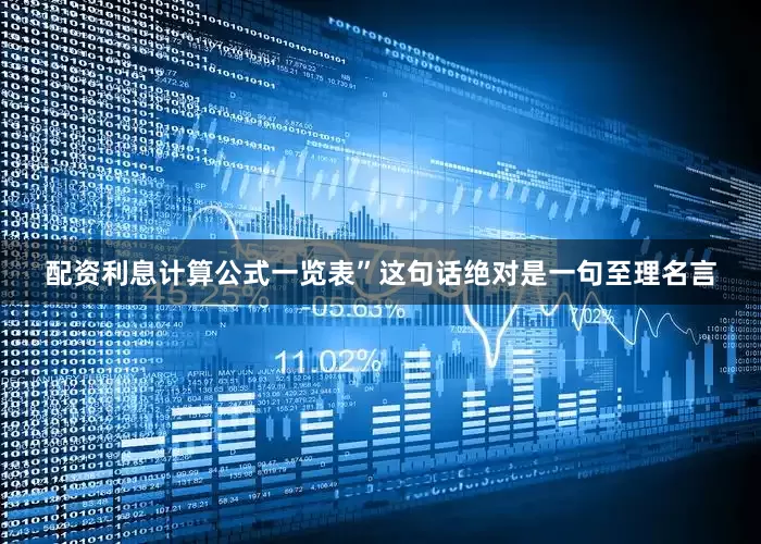 配资利息计算公式一览表”这句话绝对是一句至理名言