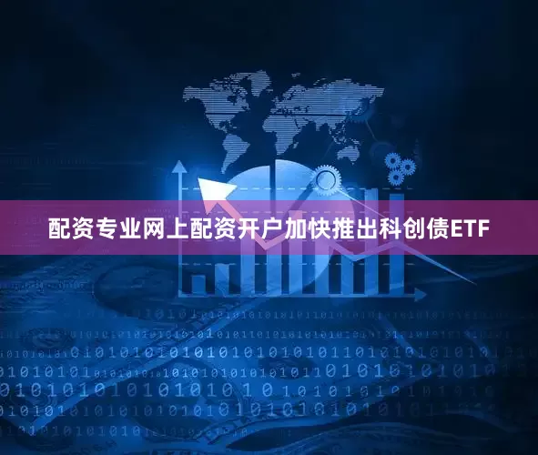配资专业网上配资开户加快推出科创债ETF