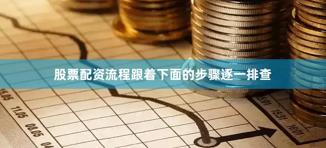 股票配资流程跟着下面的步骤逐一排查