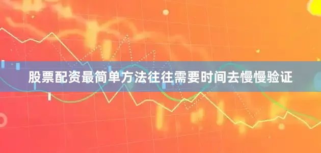 股票配资最简单方法往往需要时间去慢慢验证