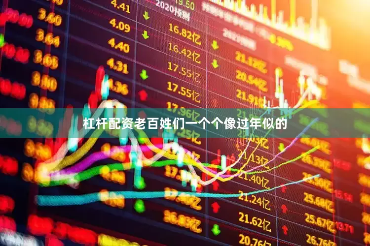 杠杆配资老百姓们一个个像过年似的