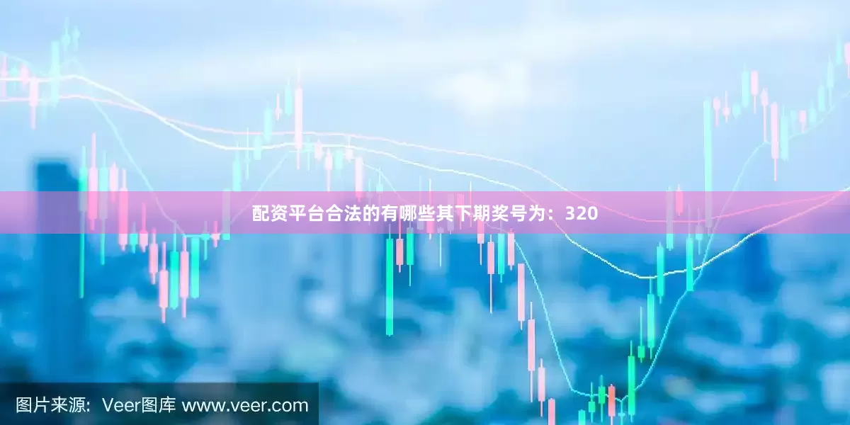 配资平台合法的有哪些其下期奖号为：320