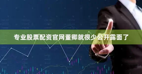 专业股票配资官网董卿就很少公开露面了