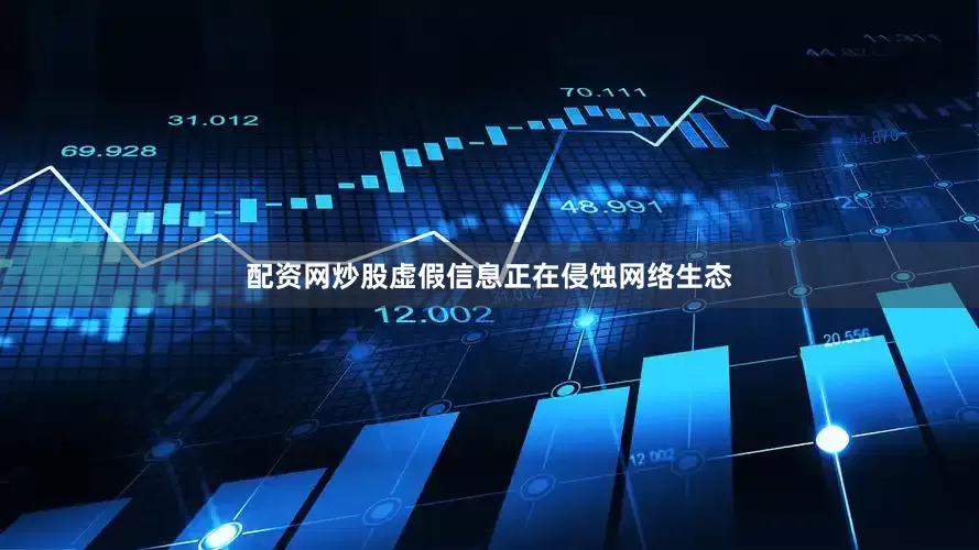 配资网炒股虚假信息正在侵蚀网络生态