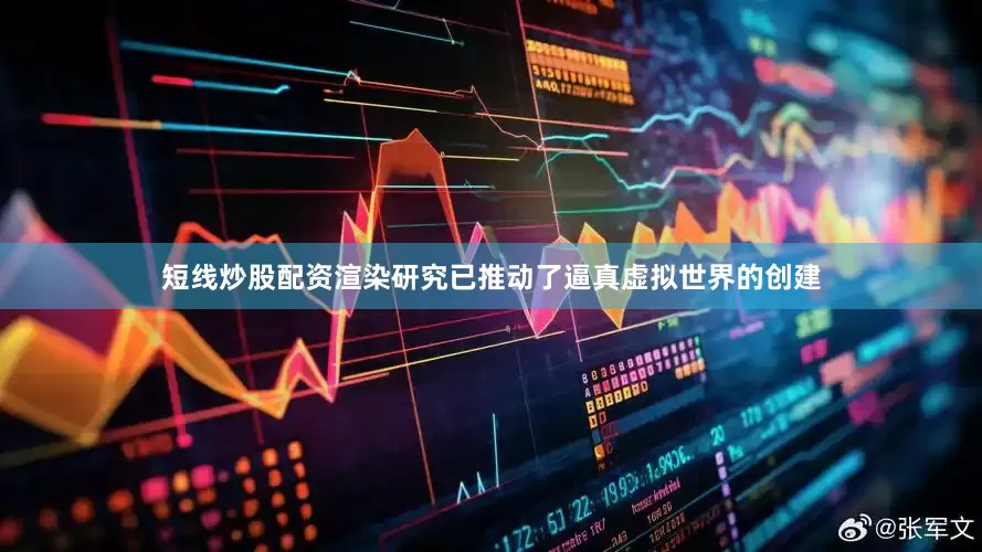 短线炒股配资渲染研究已推动了逼真虚拟世界的创建