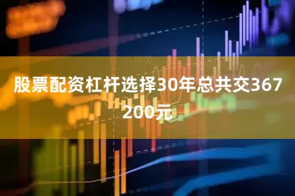 股票配资杠杆选择30年总共交367200元